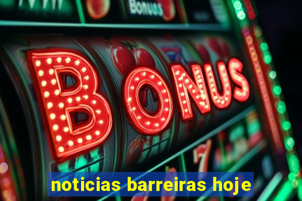 noticias barreiras hoje